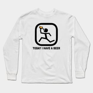 Today I have a beer Long Sleeve T-Shirt